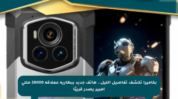 بكاميرا تكشف تفاصيل الليل.. هاتف جديد ببطارية عملاقة 28000 مللي أمبير يصدر قريبًا